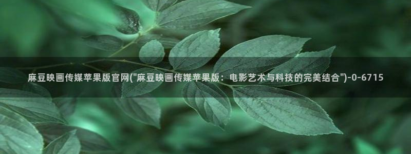 麻豆床传媒官网app:麻豆映画传媒苹果版官网(\