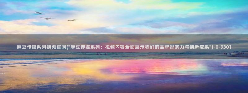 pud 麻豆传媒官网:麻豆传媒系列视频官网(\